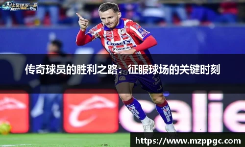 传奇球员的胜利之路:征服球场的关键时刻